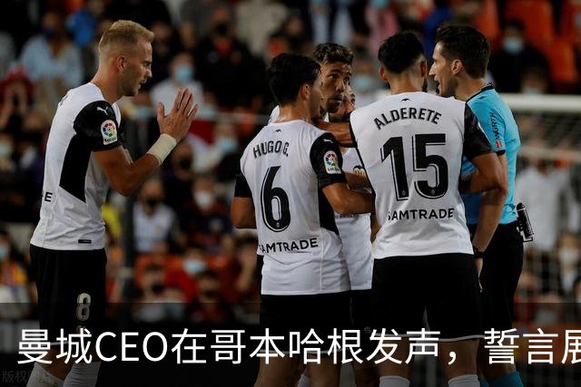 曼城CEO在哥本哈根发声，誓言展开持久抗争